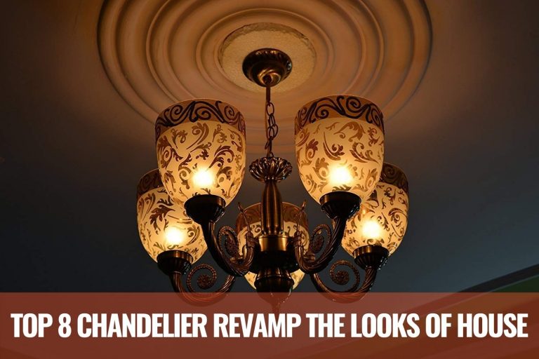 Top 8 Chandelier Revamp the Looks of House